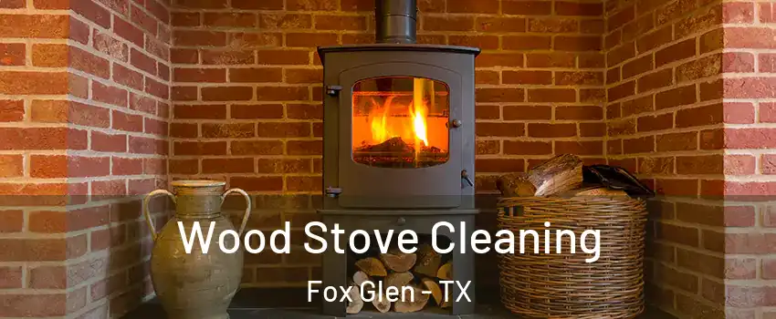 Wood Stove Cleaning Fox Glen - TX