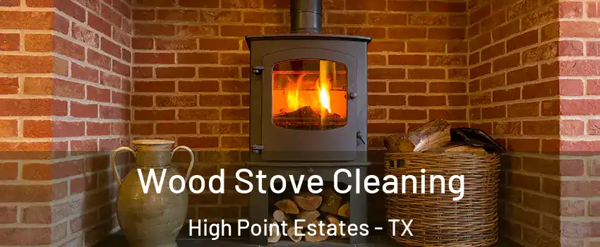 Wood Stove Cleaning High Point Estates - TX