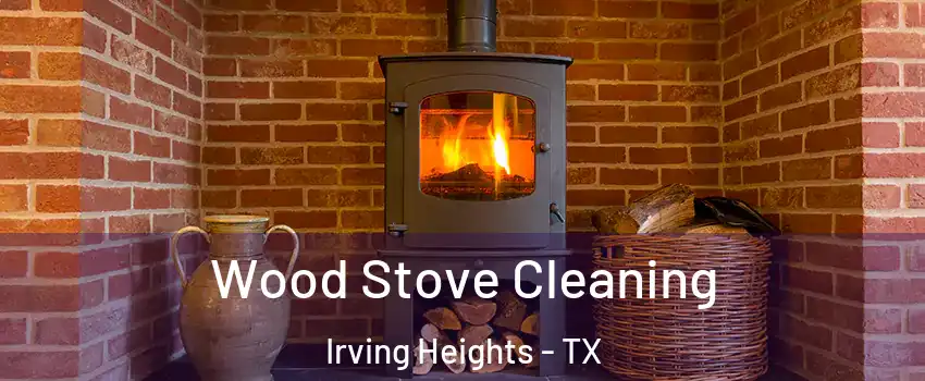 Wood Stove Cleaning Irving Heights - TX