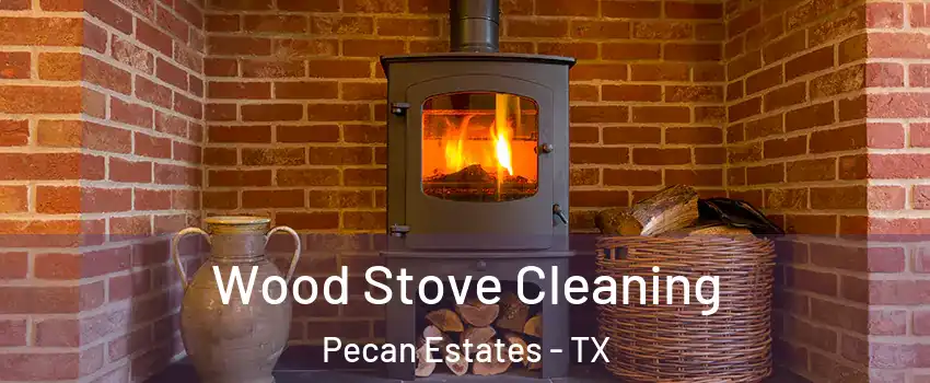 Wood Stove Cleaning Pecan Estates - TX