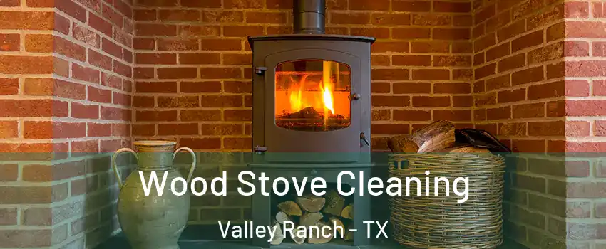 Wood Stove Cleaning Valley Ranch - TX