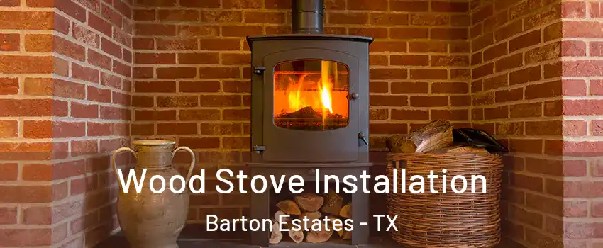 Wood Stove Installation Barton Estates - TX