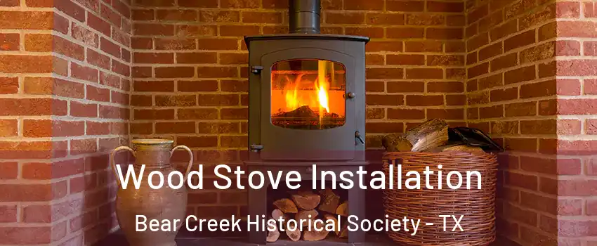 Wood Stove Installation Bear Creek Historical Society - TX