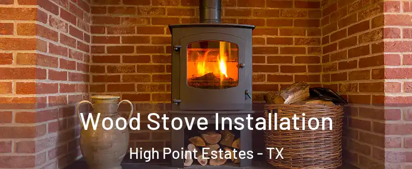 Wood Stove Installation High Point Estates - TX