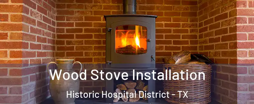 Wood Stove Installation Historic Hospital District - TX