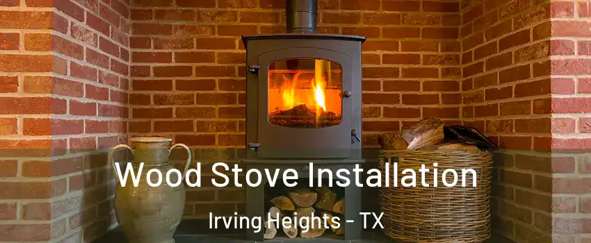 Wood Stove Installation Irving Heights - TX