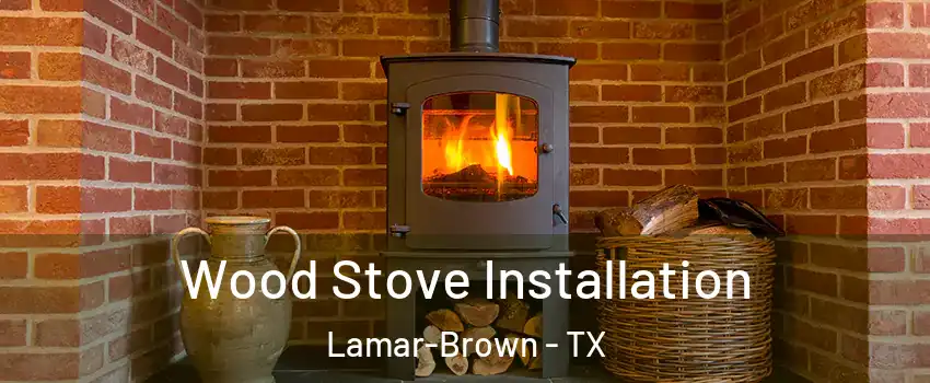 Wood Stove Installation Lamar-Brown - TX