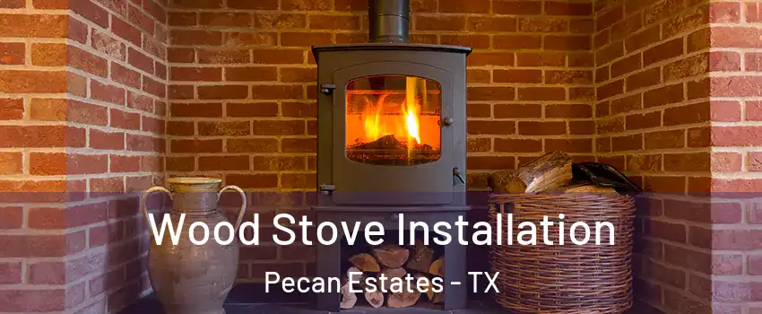Wood Stove Installation Pecan Estates - TX