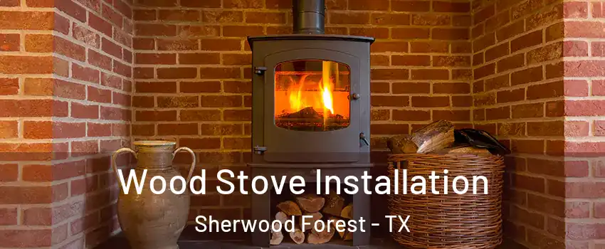 Wood Stove Installation Sherwood Forest - TX