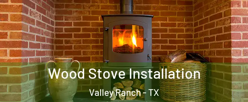 Wood Stove Installation Valley Ranch - TX