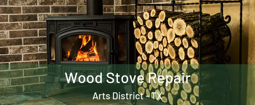 Wood Stove Repair Arts District - TX