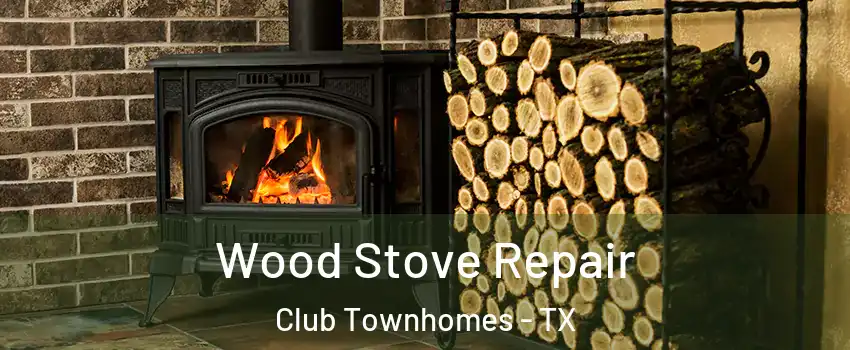 Wood Stove Repair Club Townhomes - TX