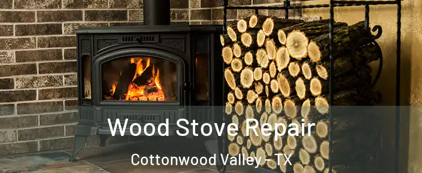 Wood Stove Repair Cottonwood Valley - TX