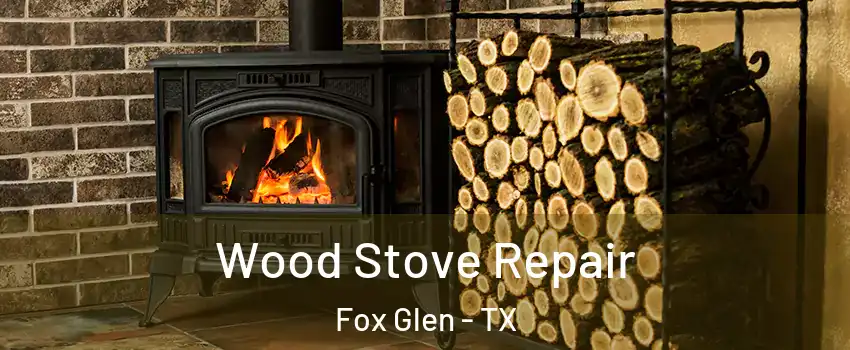 Wood Stove Repair Fox Glen - TX