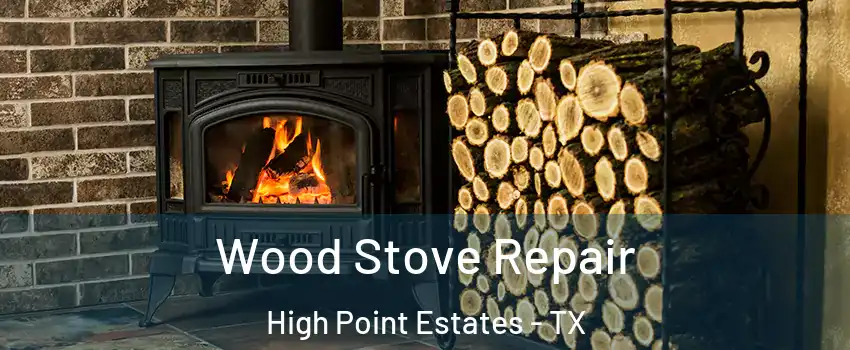 Wood Stove Repair High Point Estates - TX