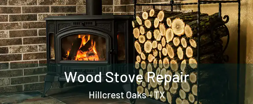 Wood Stove Repair Hillcrest Oaks - TX