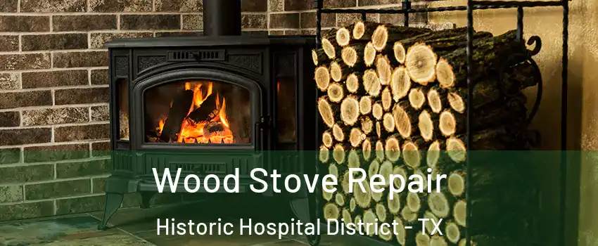 Wood Stove Repair Historic Hospital District - TX