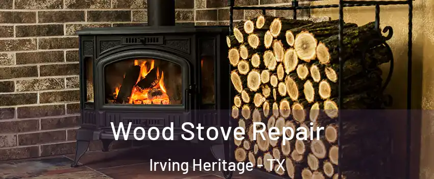 Wood Stove Repair Irving Heritage - TX