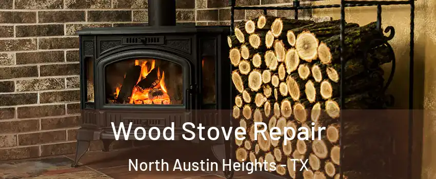 Wood Stove Repair North Austin Heights - TX
