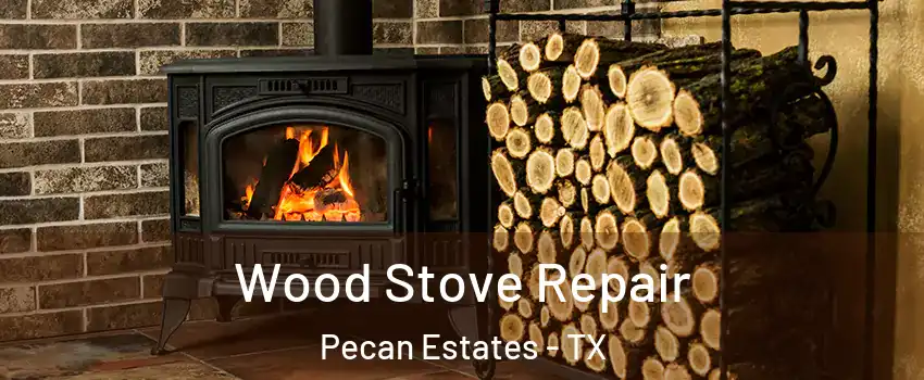 Wood Stove Repair Pecan Estates - TX