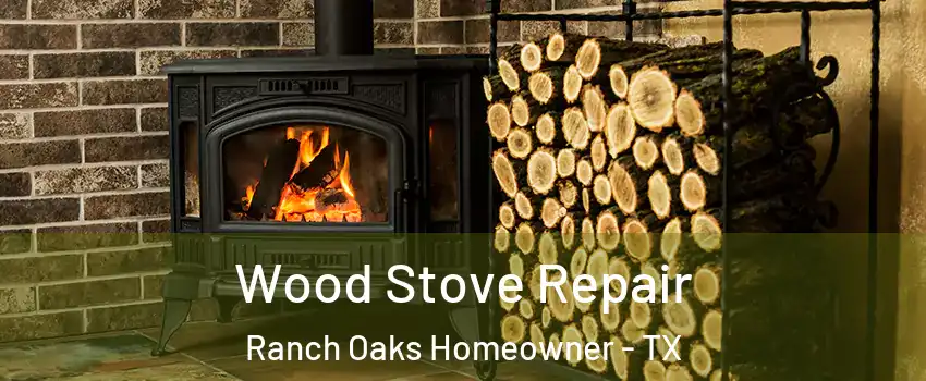 Wood Stove Repair Ranch Oaks Homeowner - TX