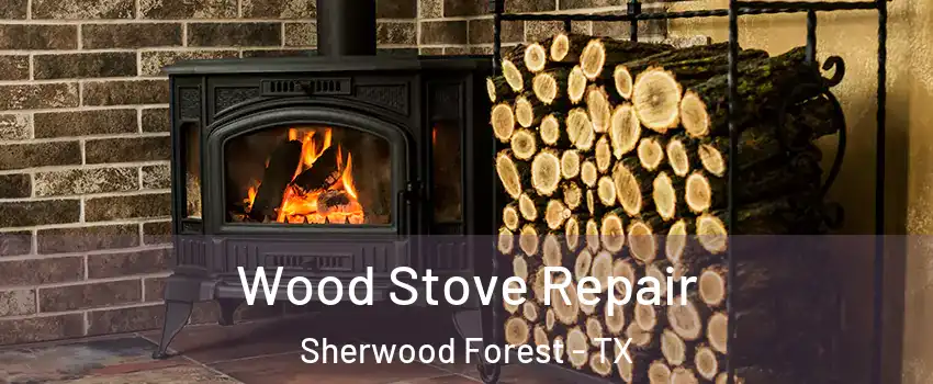 Wood Stove Repair Sherwood Forest - TX
