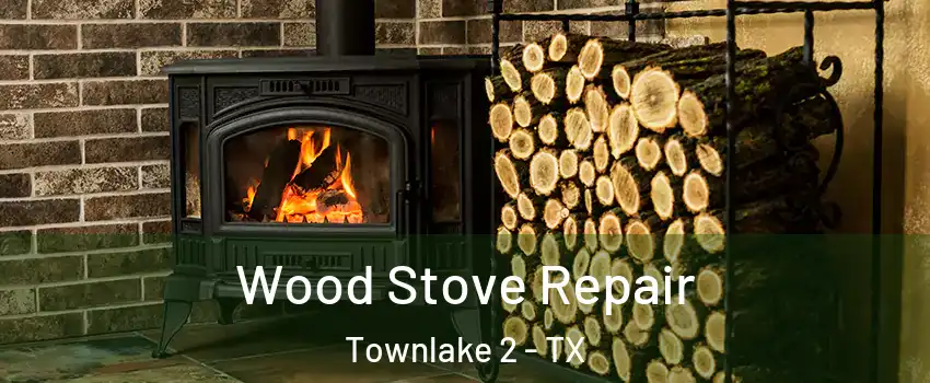 Wood Stove Repair Townlake 2 - TX
