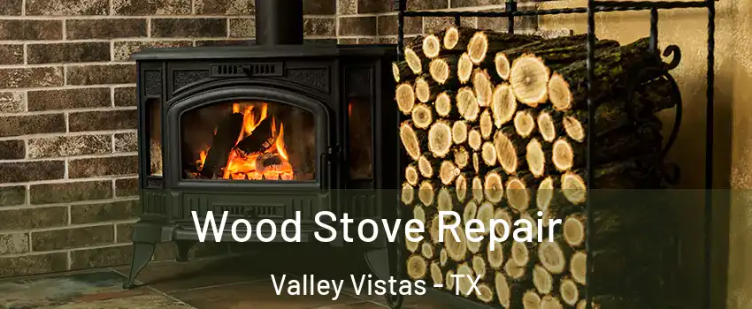 Wood Stove Repair Valley Vistas - TX