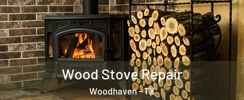 Wood Stove Repair Woodhaven - TX